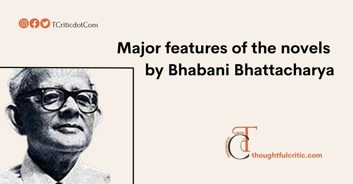 Notable features of the novels by Bhabani Bhattacharya – and major novels by him you must read